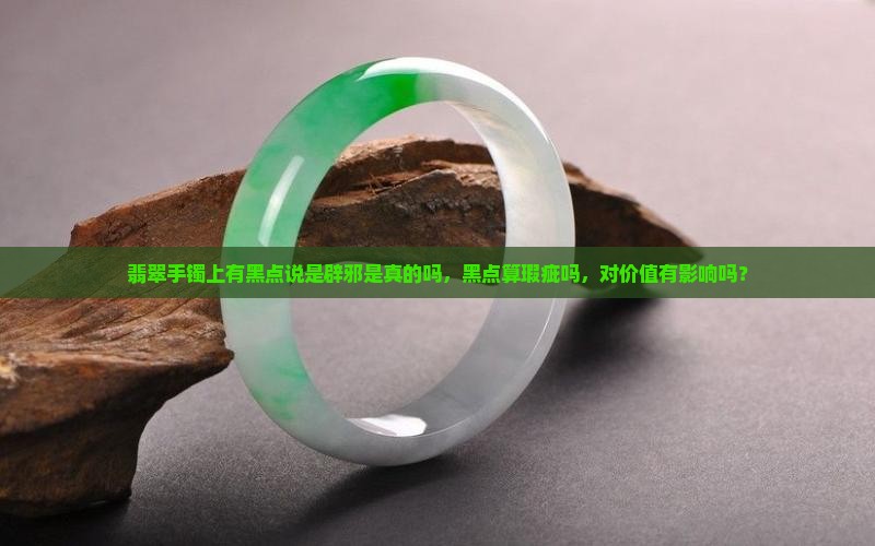 翡翠手镯上有黑点说是辟邪是真的吗