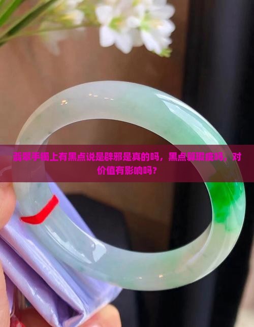 翡翠手镯上有黑点说是辟邪是真的吗