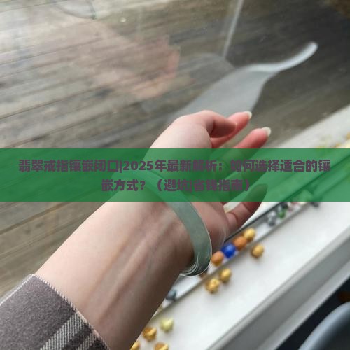 翡翠戒指镶嵌闭口