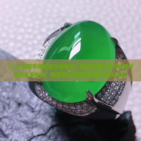 为啥收藏翡翠手镯贵些