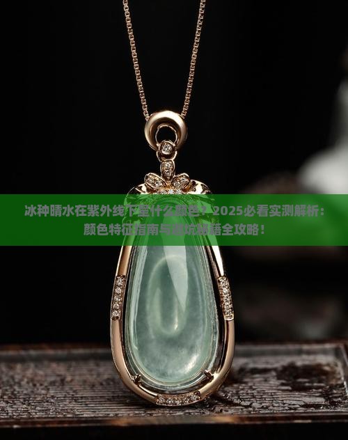冰种晴水在紫外线下呈什么颜色