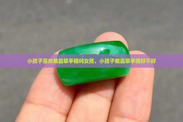 小孩子喜欢戴翡翠手镯吗