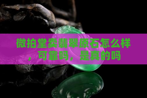 微拍堂卖翡翠原石怎么样