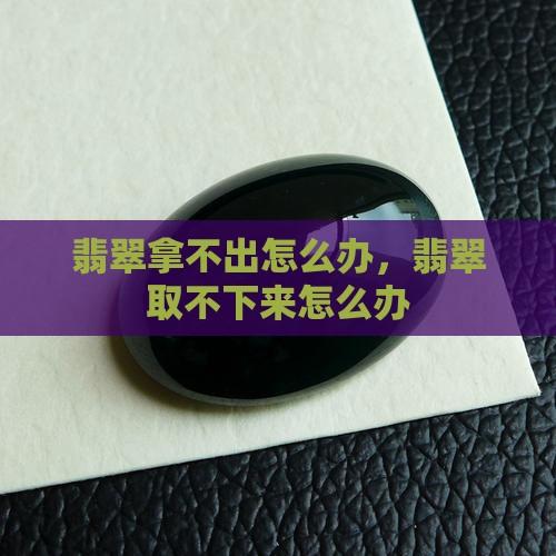 翡翠拿不出怎么办