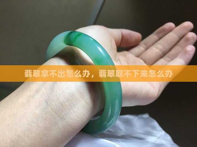 翡翠拿不出怎么办