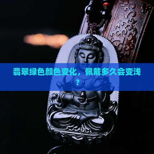 翡翠绿色配带多久变浅色