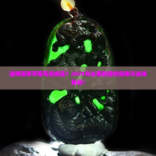 淄博翡翠手镯毛货成品
