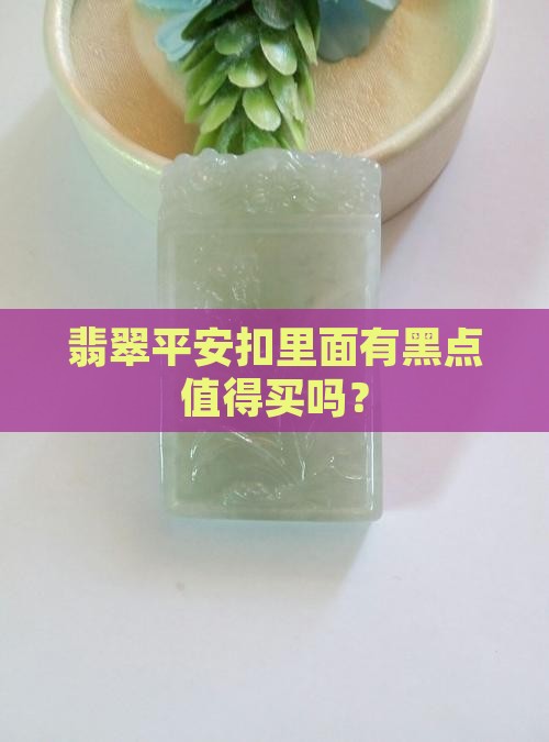 翡翠平安扣里面有黑点值得买吗