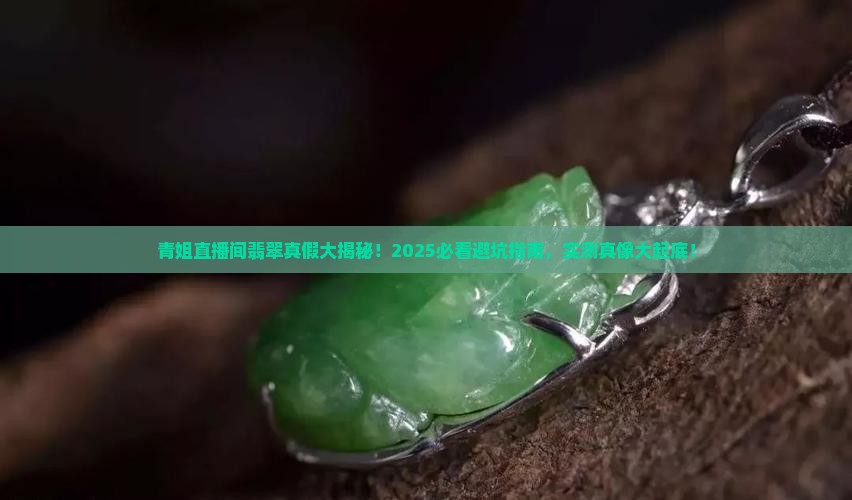 青姐直播间的翡翠是真是假