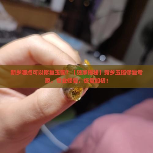 新乡哪点可以修复玉镯