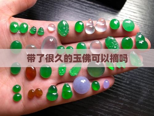 带了很久的玉佛可以摘吗