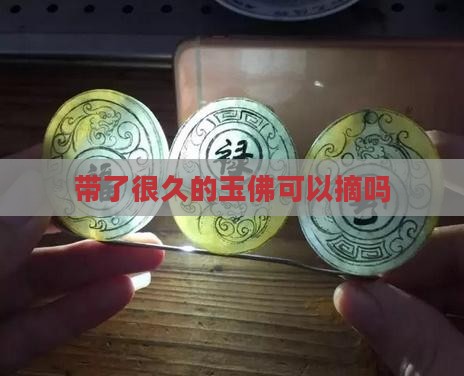 带了很久的玉佛可以摘吗