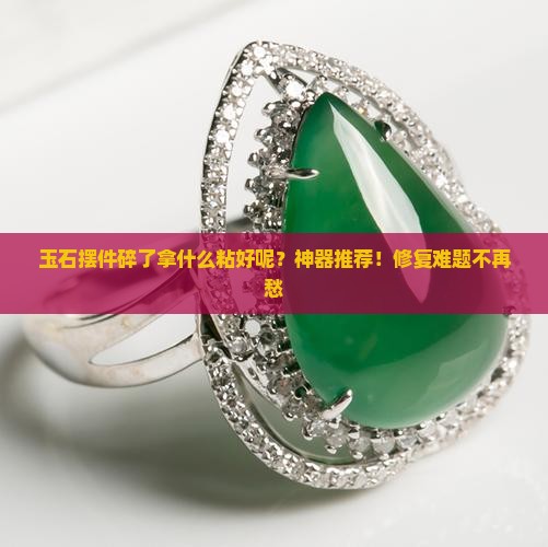 玉石摆件碎了拿什么粘好呢