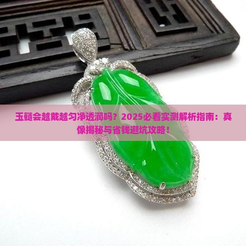 玉髓会越戴越匀净透润吗