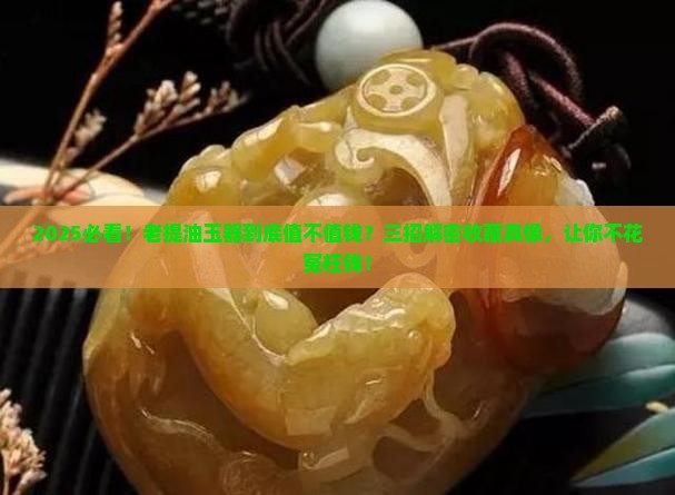 老提油玉器有无收藏价值