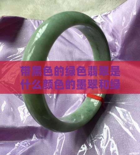 带黑色的绿色翡翠是什么