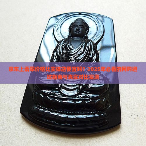 京东上翡翠价格比实体店怎么样