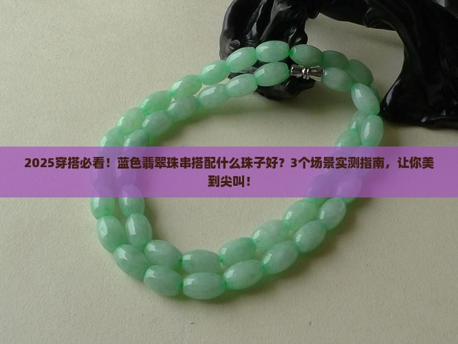 蓝色翡翠珠串搭配什么珠子好