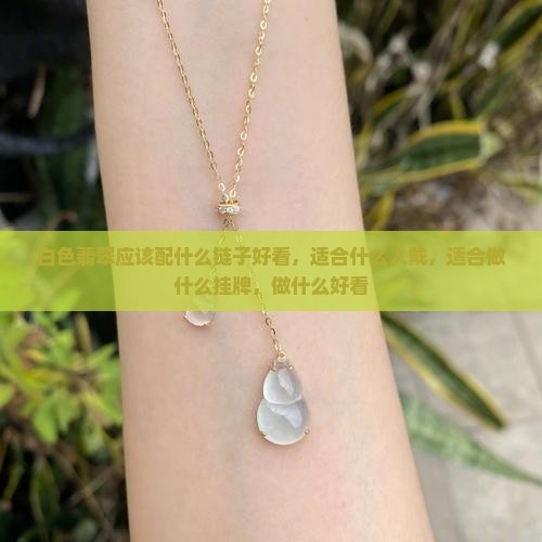 白色翡翠应该配什么链子好看