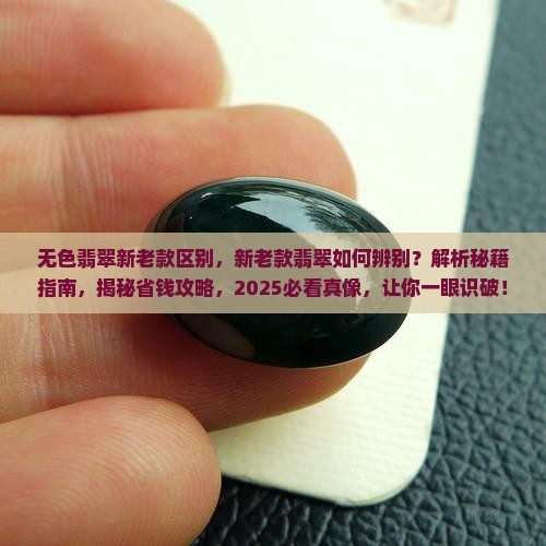 无色翡翠新老款区别