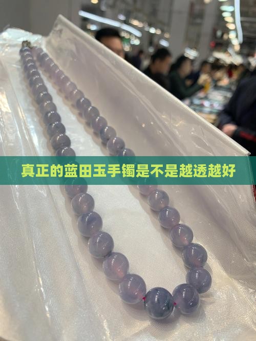 真正的蓝田玉手镯是不是越透越好