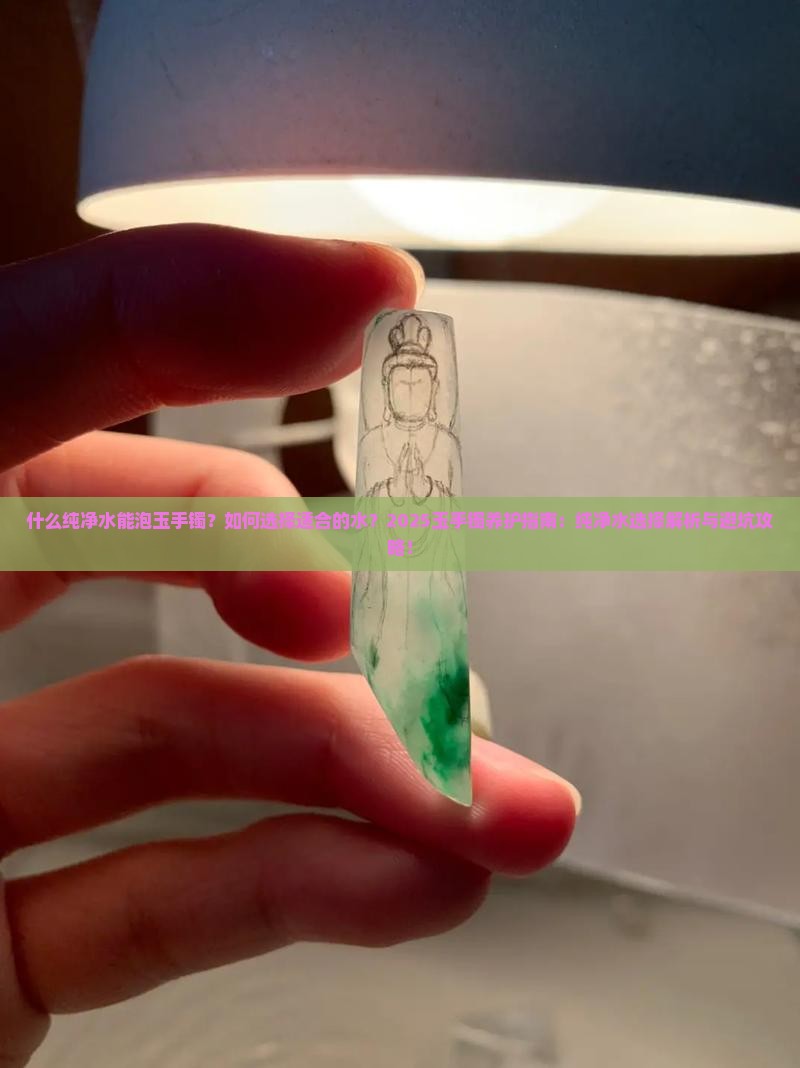 什么纯净水能泡玉手镯