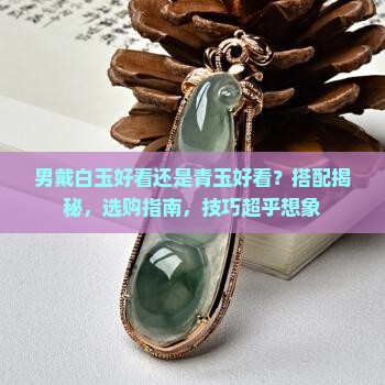 男戴白玉好看还是青玉好看 男戴白玉好看还是青玉好看