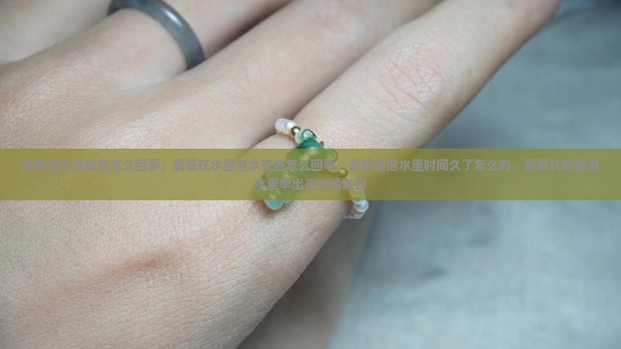 翡翠泡水后掉色怎么回事