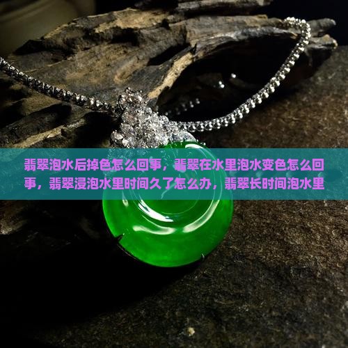 翡翠泡水后掉色怎么回事