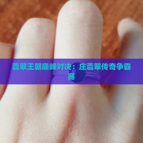 翡翠王朝巅峰对决：庄翡翠传奇争霸赛