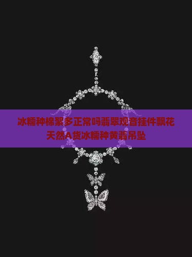冰糯种棉絮多正常吗翡翠观音挂件飘花天然A货冰糯种黄翡吊坠
