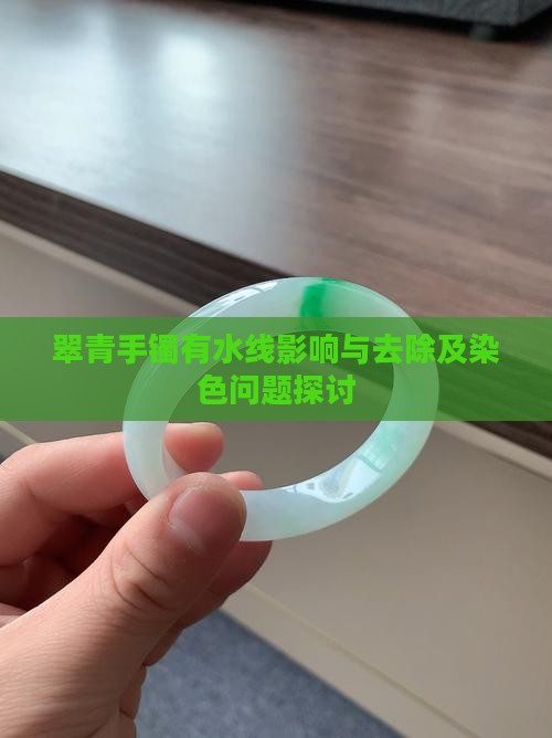 翠青手镯有水线影响与去除及染色问题探讨