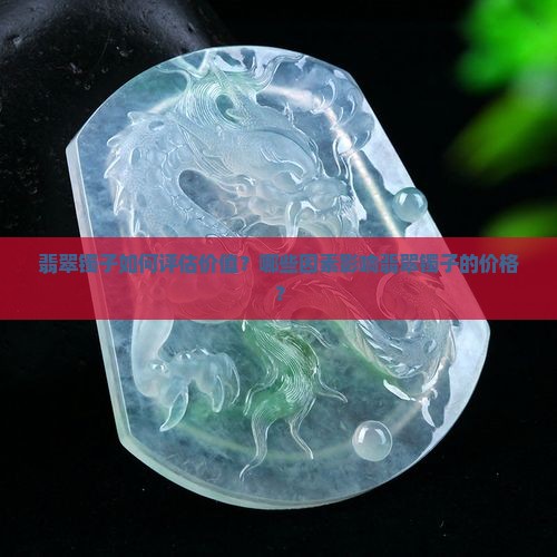 翡翠镯子如何评估价值？哪些因素影响翡翠镯子的价格？