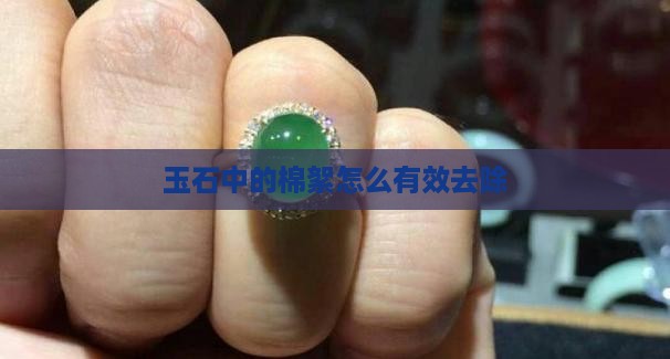 玉石中的棉絮怎么有效去除