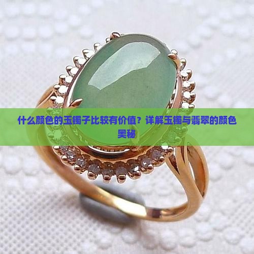 什么颜色的玉镯子比较有价值？详解玉镯与翡翠的颜色奥秘