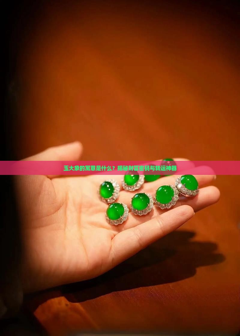 玉大象的寓意是什么？揭秘财富密码与转运神器