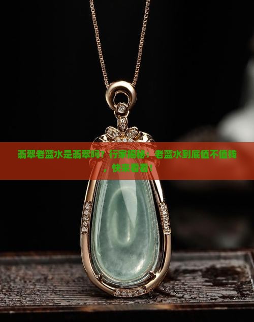 翡翠老蓝水是翡翠吗？行家揭秘：老蓝水到底值不值钱，快来看看！