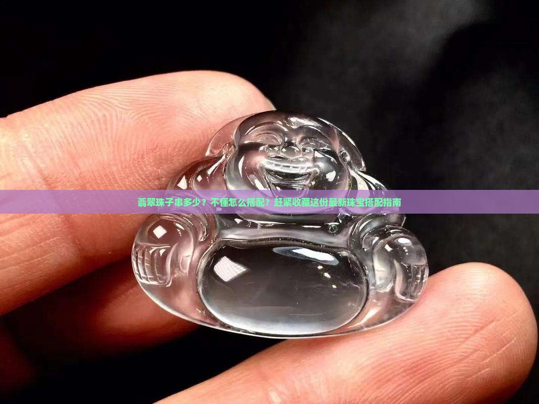翡翠珠子串多少？不懂怎么搭配？赶紧收藏这份最新珠宝搭配指南