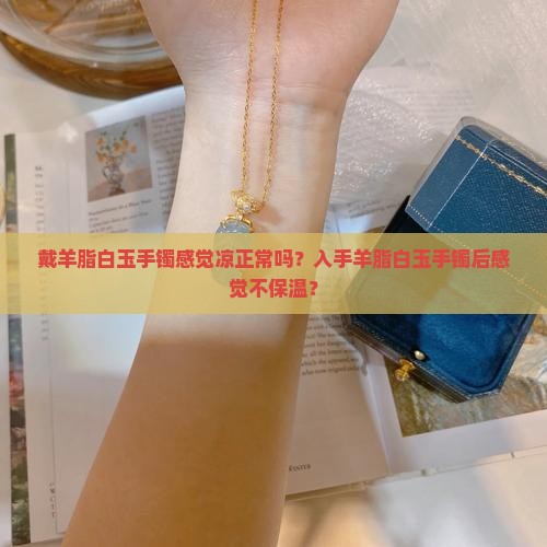 戴羊脂白玉手镯感觉凉正常吗？入手羊脂白玉手镯后感觉不保温？