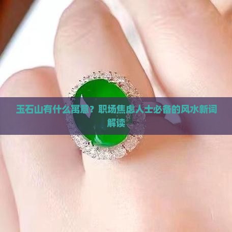 玉石山有什么寓意？职场焦虑人士必备的风水新词解读