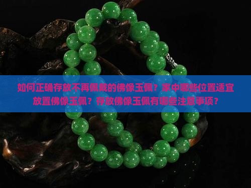 如何正确存放不再佩戴的佛像玉佩？家中哪些位置适宜放置佛像玉佩？存放佛像玉佩有哪些注意事项？