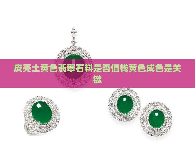 皮壳土黄色翡翠石料是否值钱黄色成色是关键