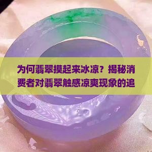 为何翡翠摸起来冰凉？揭秘消费者对翡翠触感凉爽现象的追求！