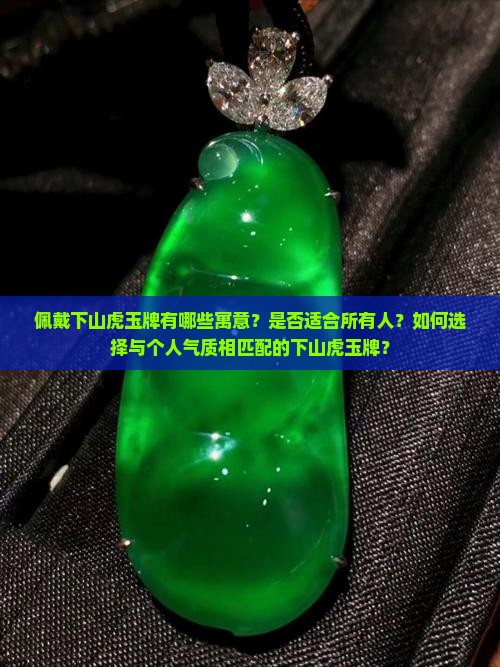 佩戴下山虎玉牌有哪些寓意？是否适合所有人？如何选择与个人气质相匹配的下山虎玉牌？