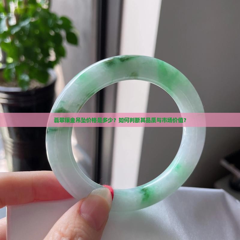 翡翠镶金吊坠价格是多少？如何判断其品质与市场价值？