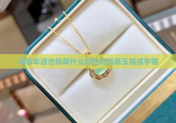 本命年适合佩戴什么颜色的翡翠玉镯或手镯