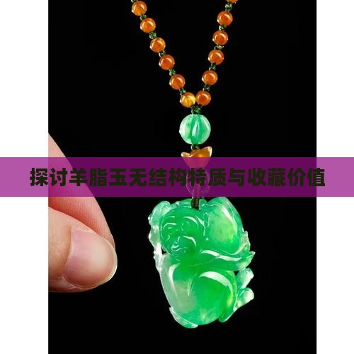 探讨羊脂玉无结构特质与收藏价值