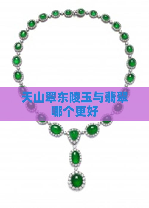 天山翠东陵玉与翡翠哪个更好