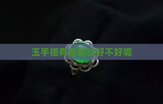 玉手镯有龙鳞纹好不好呢