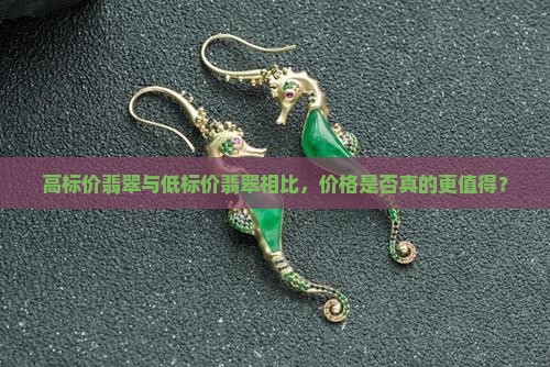 高标价翡翠与低标价翡翠相比，价格是否真的更值得？